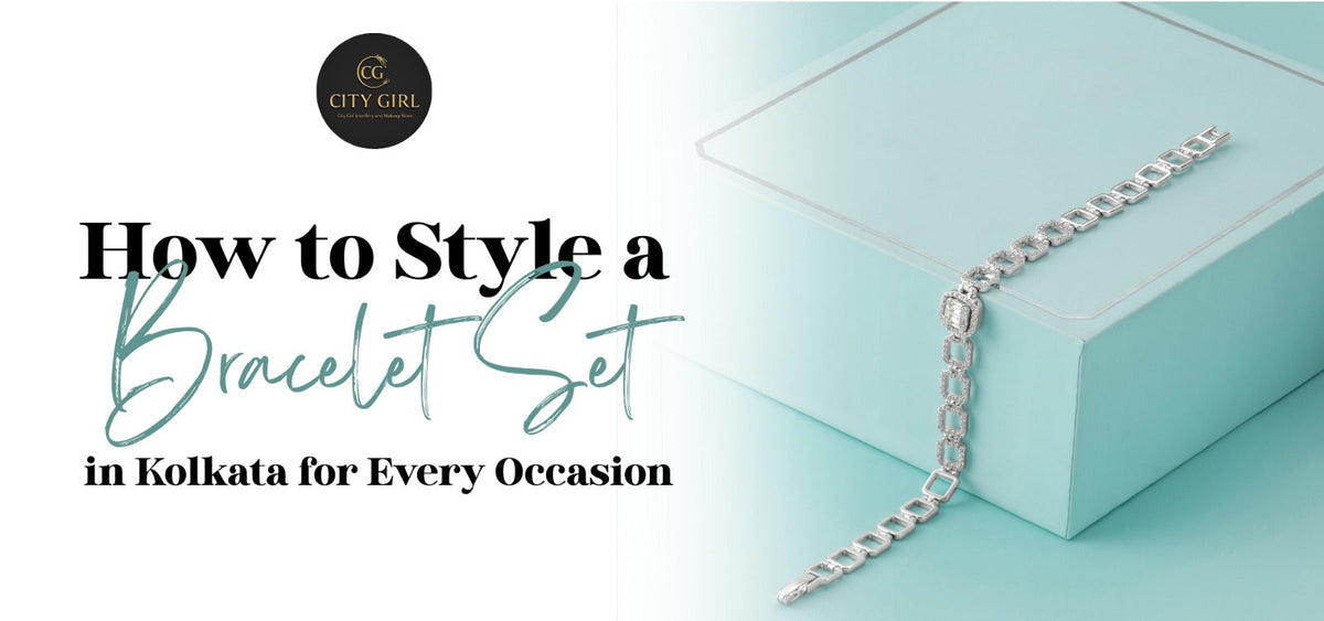 How to Style a Bracelet Set in Kolkata for Every Occasion